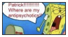 A picture of Spongebob screaming 'Patrick! Where are my antipsychotics!' with several exclamation marks.